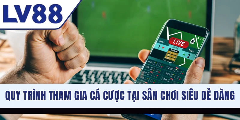 Quy trình tham gia cá cược tại sân chơi siêu dễ dàng